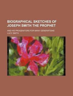 Biographical Sketches of Joseph Smith the Prophet; and His Progenitors for Many Generations