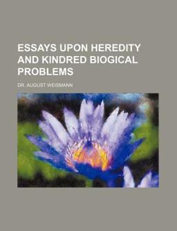 Essays upon Heredity and Kindred Biogical Problems Essays upon Heredity and Kindred Biogical Problems