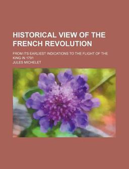 Historical View of the French Revolution; from Its Earliest Indications to the Flight of the King In 1791