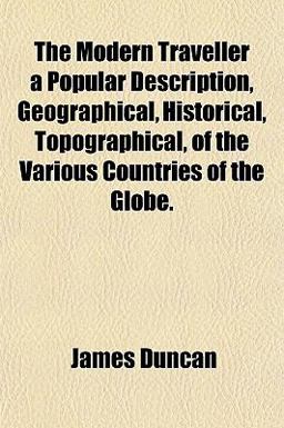 The Modern Traveller a Popular Description, Geographical, Historical, Topographical, of the Various Countries of the Globe