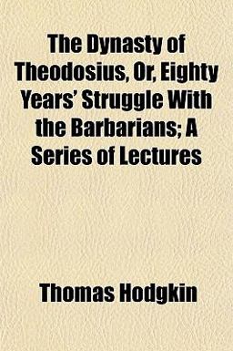 The Dynasty of Theodosius, or, Eighty Years' Struggle with the Barbarians; a Series of Lectures