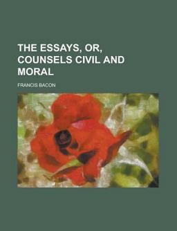The Essays, or, Counsels Civil and Moral