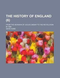 The History of England, from the Invasion of Julius Cã¦Sar to the Revolution In 1688