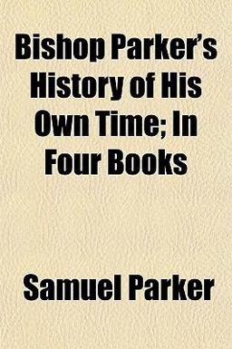 Bishop Parker's History of His Own Time; in Four Books