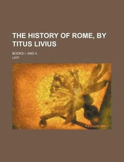 The History of Rome, by Titus Livius; Books I and II