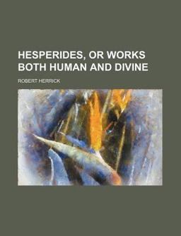 Hesperides, or Works Both Human and Divine