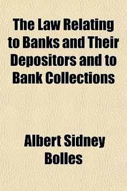 The Law Relating to Banks and Their Depositors and to Bank Collections