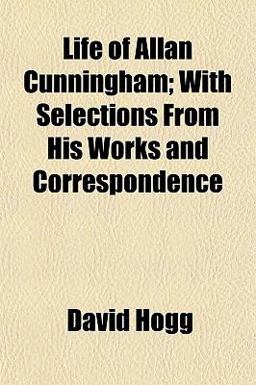 Life of Allan Cunningham; with Selections from His Works and Correspondence
