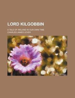 Lord Kilgobbin; a Tale of Ireland in Our Own Time