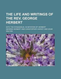 The Life and Writings of the Rev George Herbert; with the Synagogue, in Imitation of Herbert