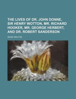 The Lives of Dr John Donne, Sir Henry Wotton, Mr Richard Hooker, Mr George Herbert, and Dr Robert Sanderson