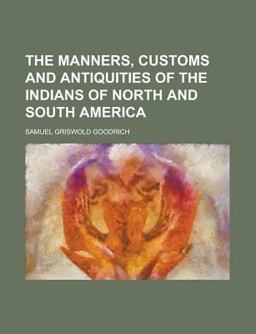 The Manners, Customs and Antiquities of the Indians of North and South Americ