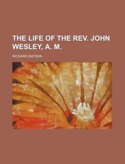 The Life of the Rev John Wesley, a M