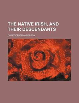 The Native Irish, and Their Descendants