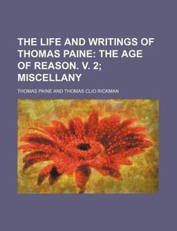 The Life and Writings of Thomas Paine; the Age of Reason V 2; Miscellany