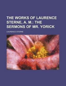 The Works of Laurence Sterne, a M; the Sermons of Mr Yorick