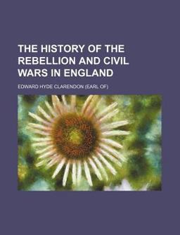 The History of the Rebellion and Civil Wars in England