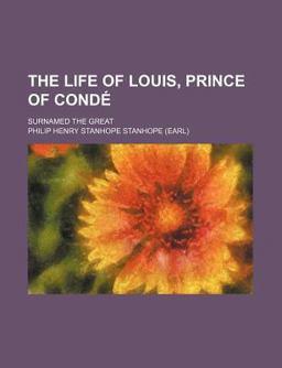 The Life of Louis, Prince of Condé, Surnamed the Great