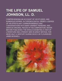 The Life of Samuel Johnson, Ll D; Comprehending an Account of His Studies, and Numerous Works, in Chronological Order; a Series Of