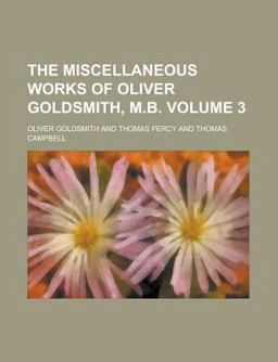 The Miscellaneous Works of Oliver Goldsmith, M B