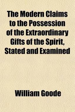 The Modern Claims to the Possession of the Extraordinary Gifts of the Spirit, Stated and Examined The Modern Claims to the Possession of the Extraordinary Gifts of the Spirit, Stated and Examined