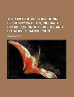 The Lives of Dr John Donne, Sir Henry Wotton, Richard Hooker,George Herbert, and Dr Robert Sanderson