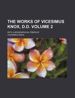 The Works of Vicesimus Knox, D D; with a Biographical Preface