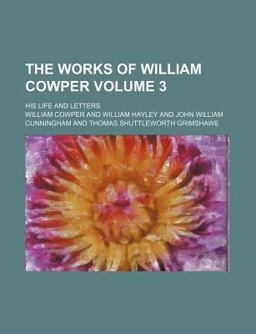 The Works of William Cowper; His Life and Letters