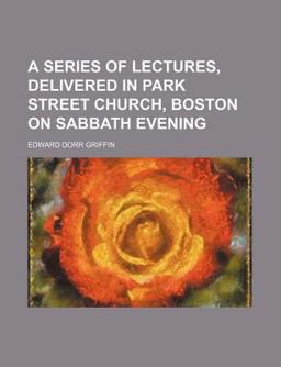 A Series of Lectures, Delivered in Park Street Church, Boston on Sabbath Evening