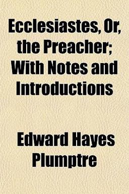 Ecclesiastes, or, the Preacher; with Notes and Introductions