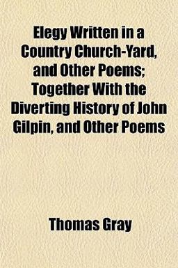 Elegy Written in a Country Church-Yard, and Other Poems; Together with the Diverting History of John Gilpin, and Other Poems