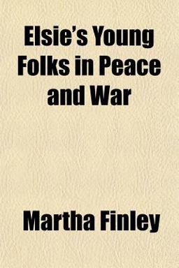 Elsie's Young Folks in Peace and War Elsie's Young Folks in Peace and War