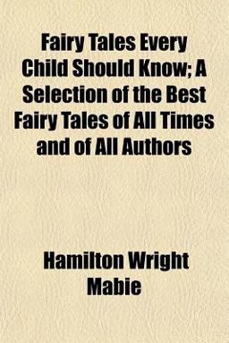 Fairy Tales Every Child Should Know; a Selection of the Best Fairy Tales of All Times and of All Authors Fairy Tales Every Child Should Know; a Selection of the Best Fairy Tales of All Times and of All Authors
