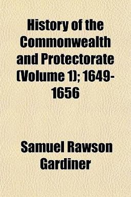 History of the Commonwealth and Protectorate; 1649-1656