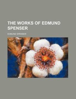 The Works of Edmund Spenser The Works of Edmund Spenser