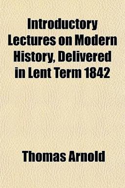 Introductory Lectures on Modern History, Delivered in Lent Term 1842