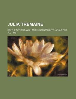 Julia Tremaine; or, the Father's Wish and Husband's Duty
