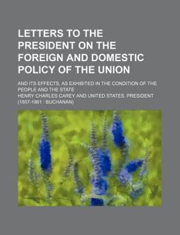 Letters to the President on the Foreign and Domestic Policy of the Union; and Its Effects, As Exhibited in the Condition of the People And