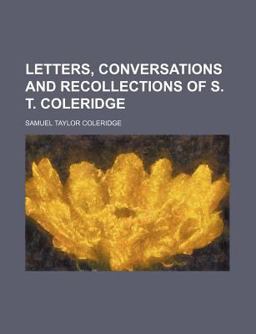 Letters, Conversations and Recollections of S T Coleridge