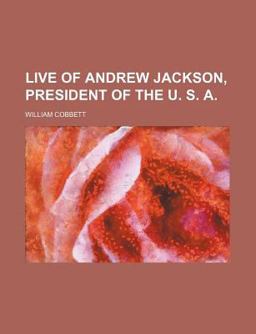 Live of Andrew Jackson, President of the U S A