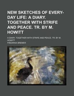 New Sketches of Every-Day Life; a Diary Together with Strife and Peace Tr by M Howitt