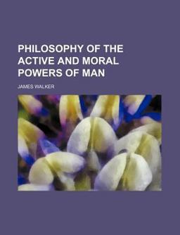 Philosophy of the Active and Moral Powers of Man