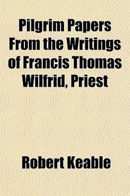 Pilgrim Papers from the Writings of Francis Thomas Wilfrid, Priest