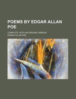 Poems by Edgar Allan Poe; Complete, with an Original Memoir