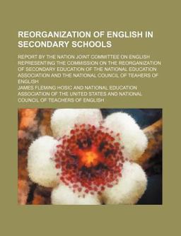 Reorganization of English in Secondary Schools; Report by the Nation Joint Committee on English Representing the Commission On