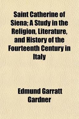 Saint Catherine of Siena; a Study in the Religion, Literature, and History of the Fourteenth Century in Italy