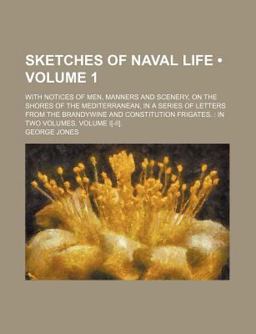 Sketches of Naval Life,; with Notices of Men, Manners and Scenery, on the Shores of the Mediterranean, in a Series of Letters From