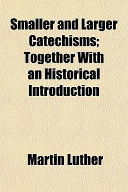 Smaller and Larger Catechisms; Together with an Historical Introduction