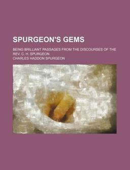 Spurgeon's Gems; Being Brilliant Passages from the Discourses of the Rev C H Spurgeon