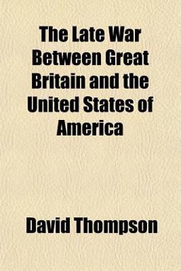The Late War Between Great Britain and the United States of Americ